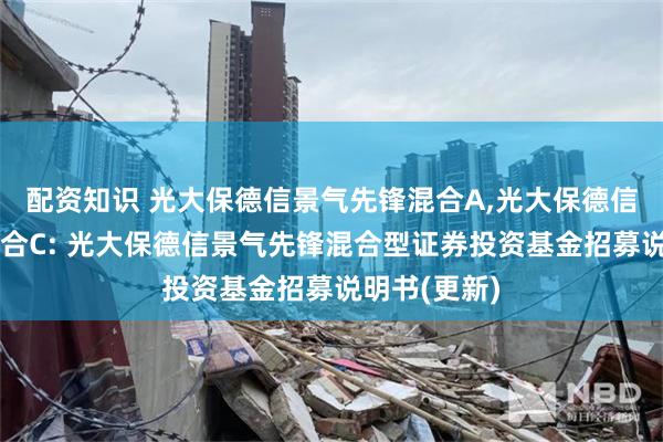 配资知识 光大保德信景气先锋混合A,光大保德信景气先锋混合C: 光大保德信景气先锋混合型证券投资基金招募说明书(更新)